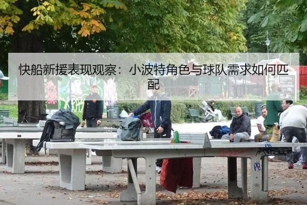 快船新援表现观察：小波特角色与球队需求如何匹配